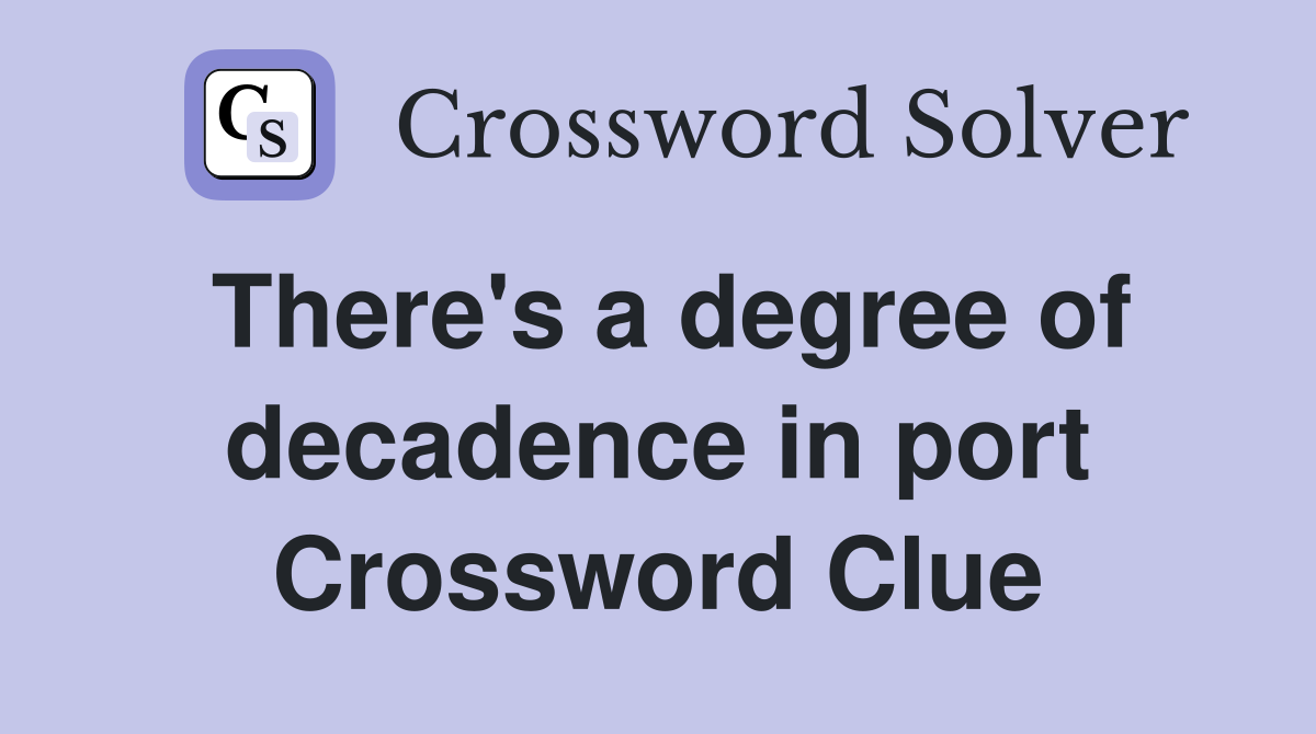 There's a degree of decadence in port Crossword Clue