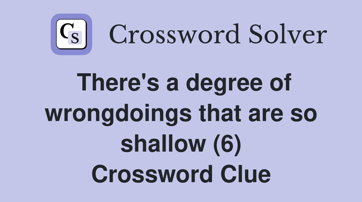 There's a degree of wrongdoings that are so shallow (6) Crossword Clue
