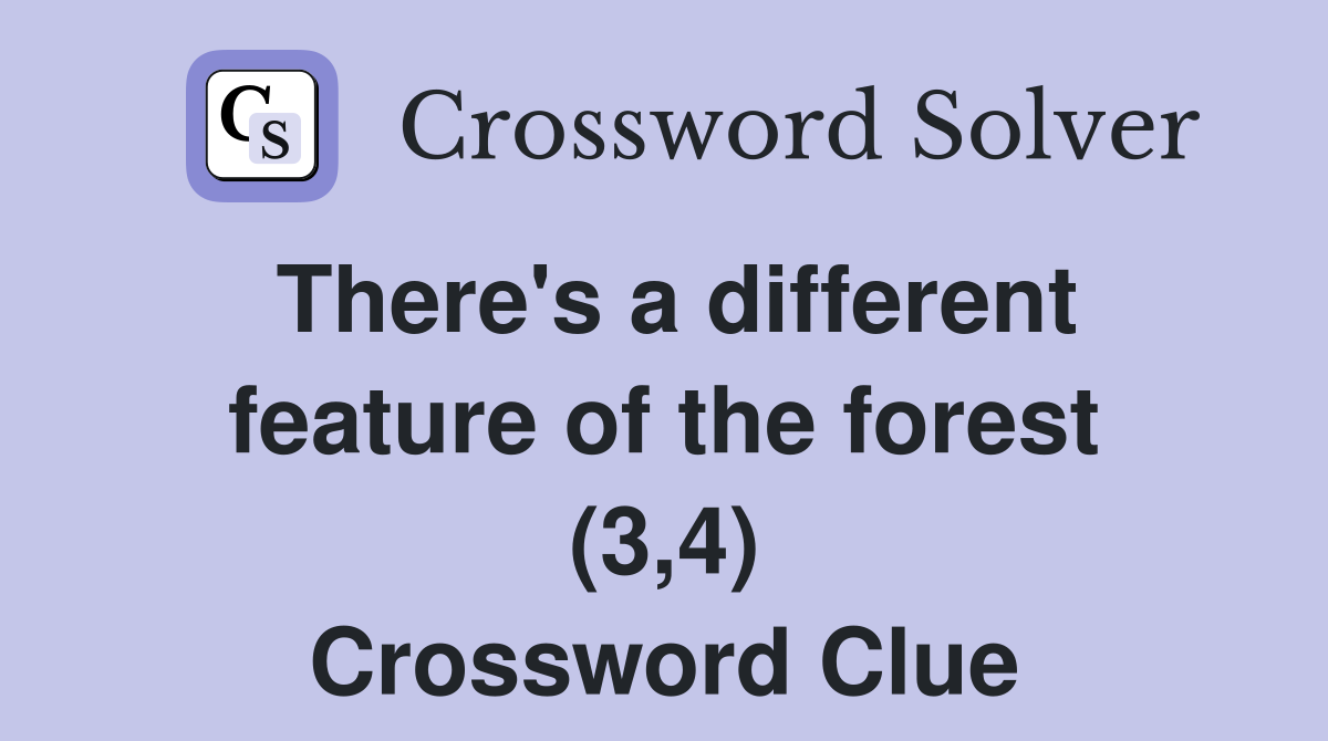 There's a different feature of the forest (3,4) Crossword Clue