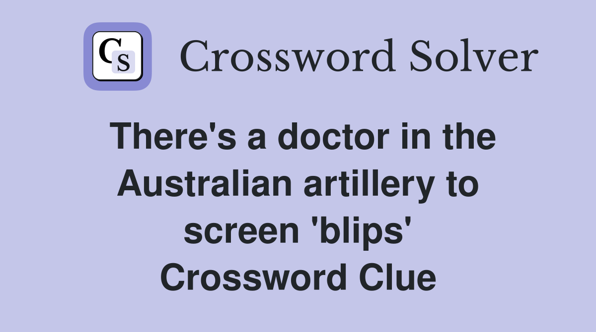 There's a doctor in the Australian artillery to screen 'blips' Crossword Clue