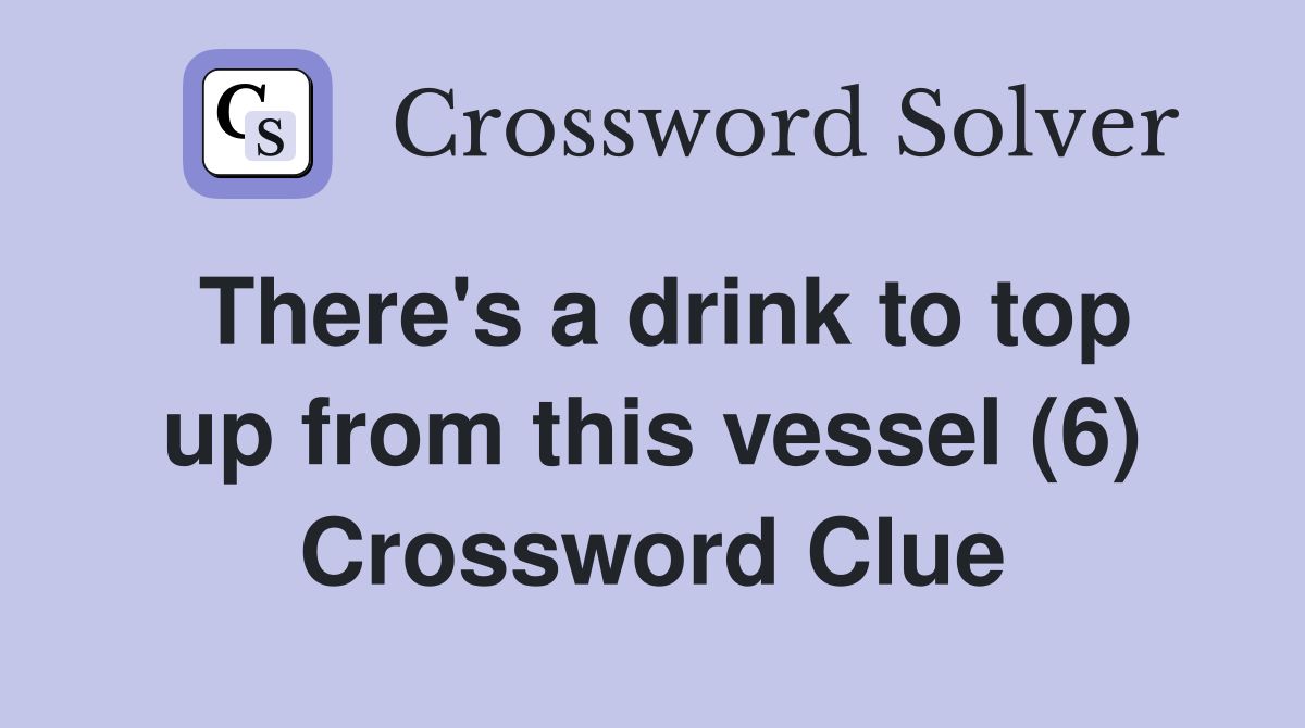 There's a drink to top up from this vessel (6) Crossword Clue