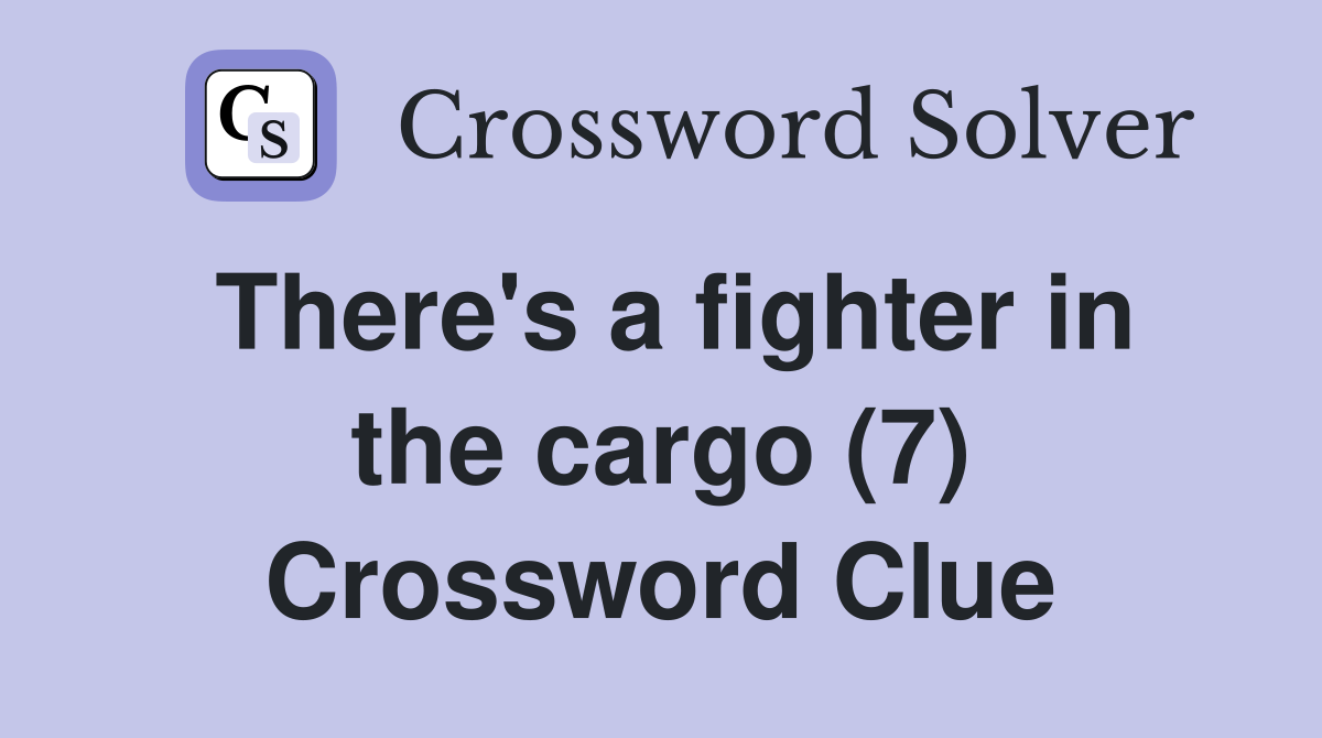 There's a fighter in the cargo (7) Crossword Clue