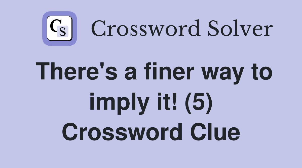 There's a finer way to imply it! (5) Crossword Clue