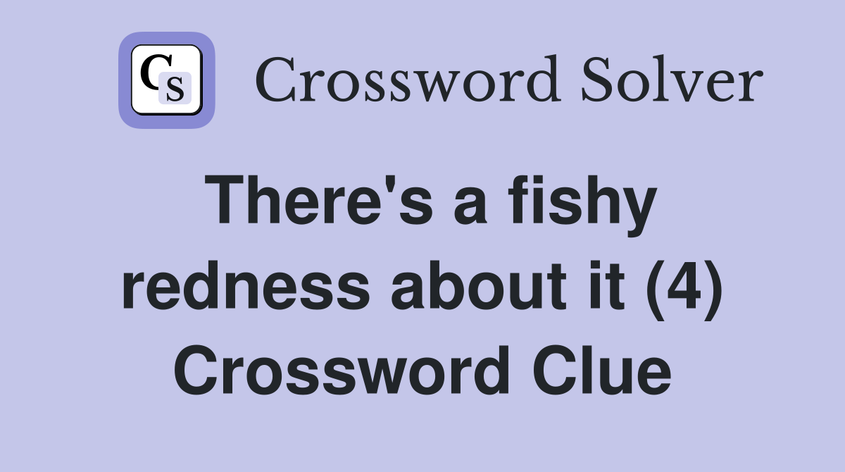 There's a fishy redness about it (4) Crossword Clue