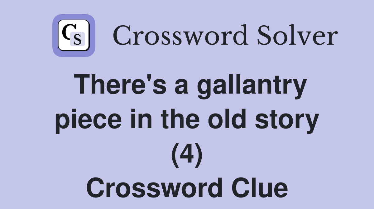 There's a gallantry piece in the old story (4) Crossword Clue