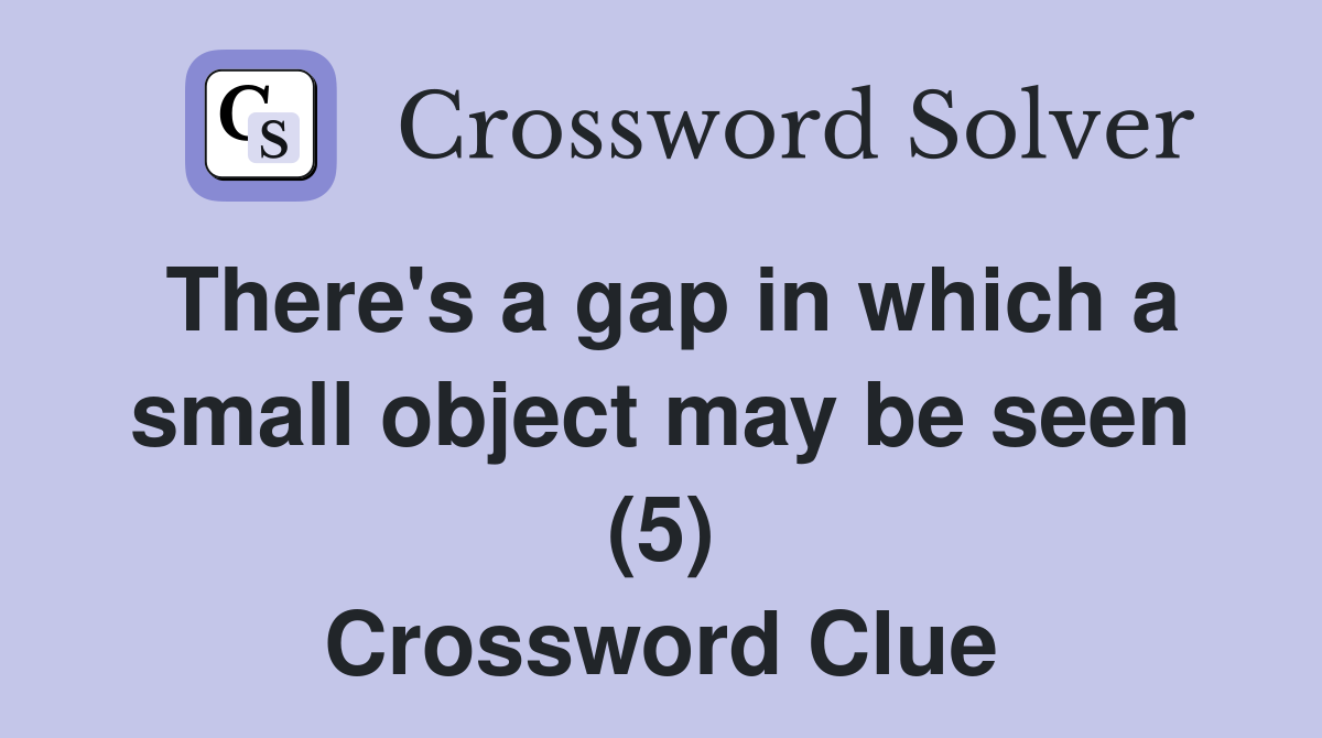 There's a gap in which a small object may be seen (5) Crossword Clue