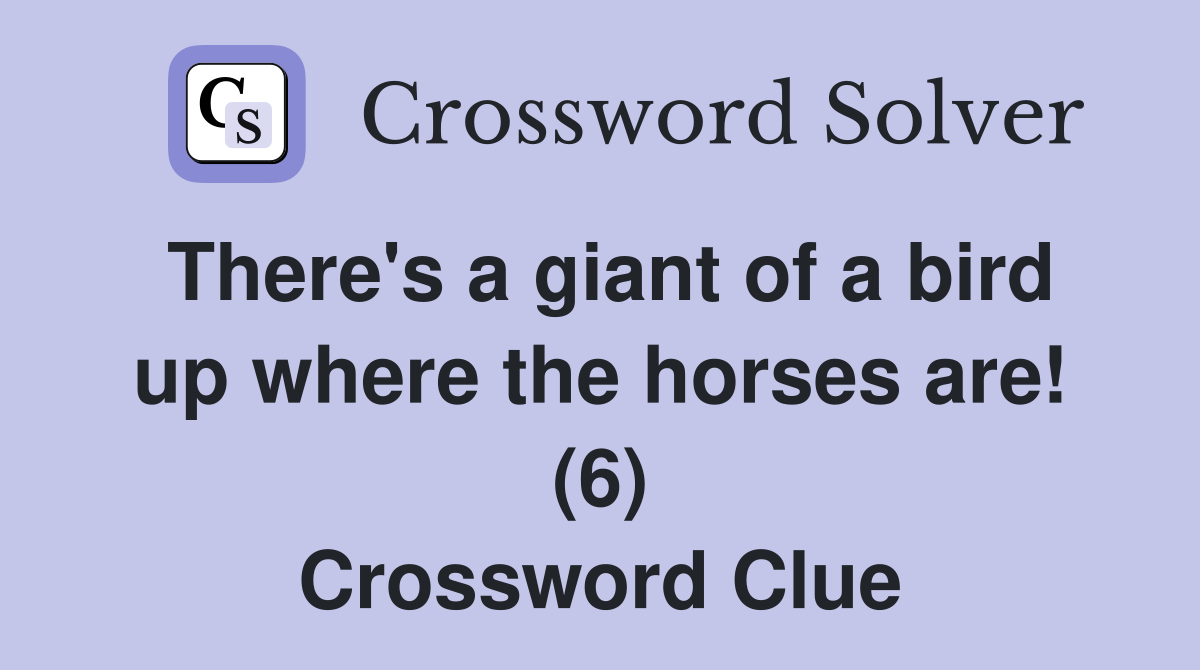 There's a giant of a bird up where the horses are! (6) Crossword Clue