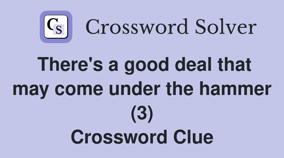 There's a good deal that may come under the hammer (3) Crossword Clue