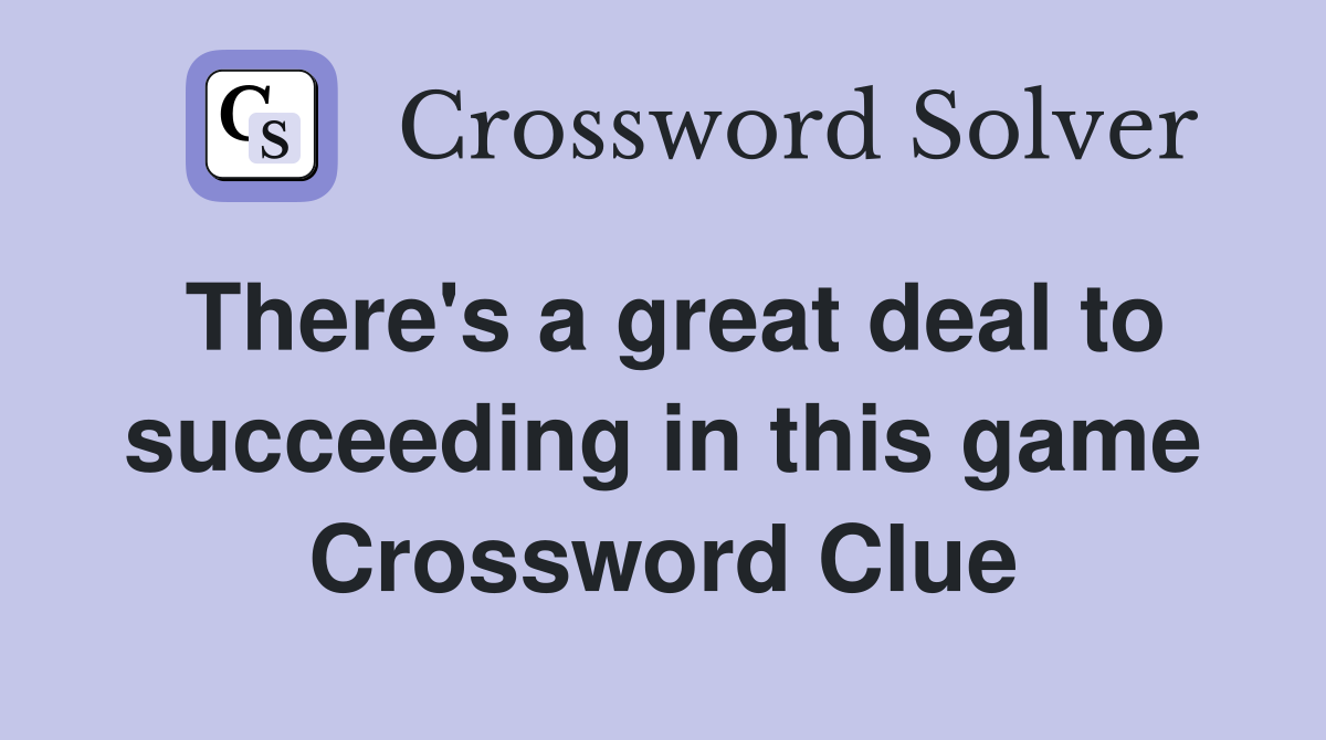 There's a great deal to succeeding in this game Crossword Clue