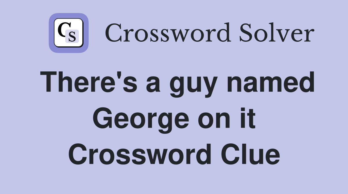 There's a guy named George on it Crossword Clue