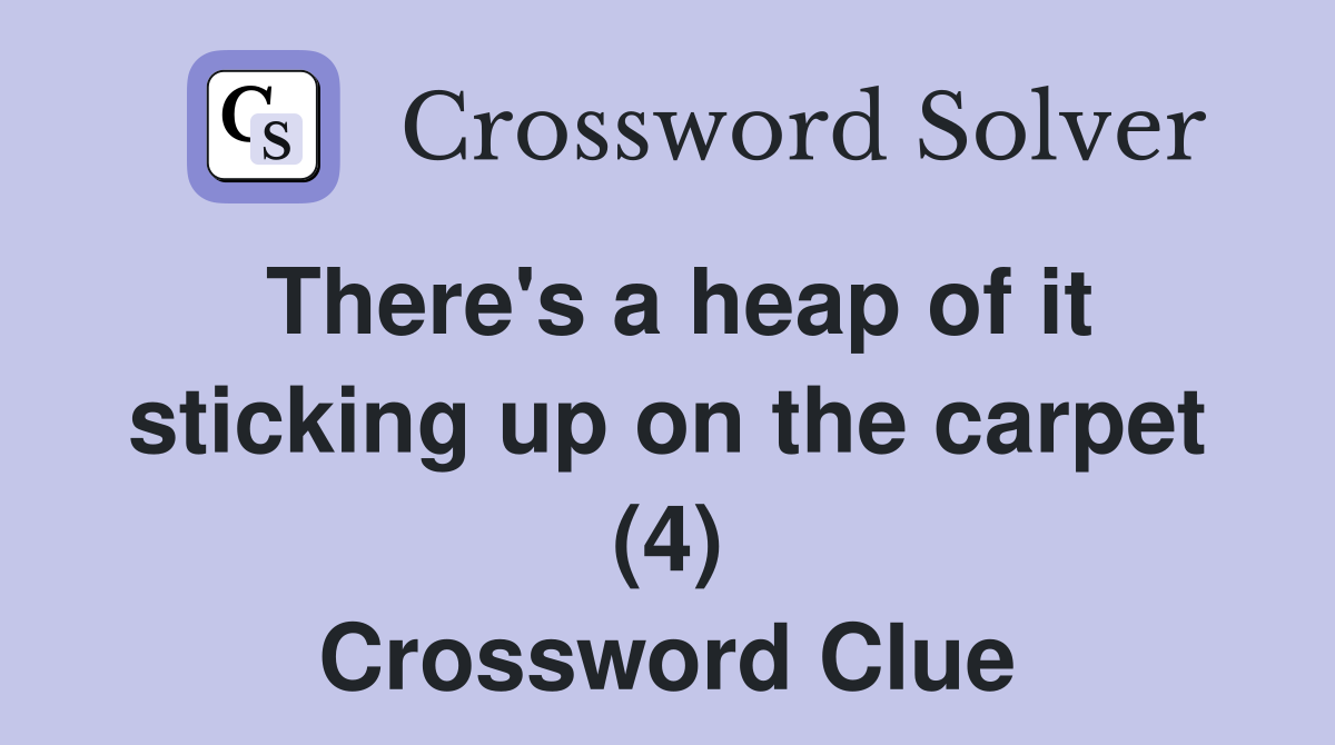 There's a heap of it sticking up on the carpet (4) Crossword Clue