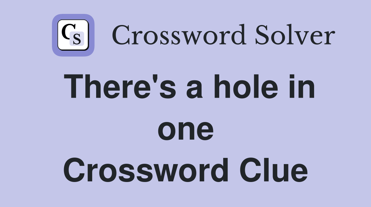 There's a hole in one Crossword Clue