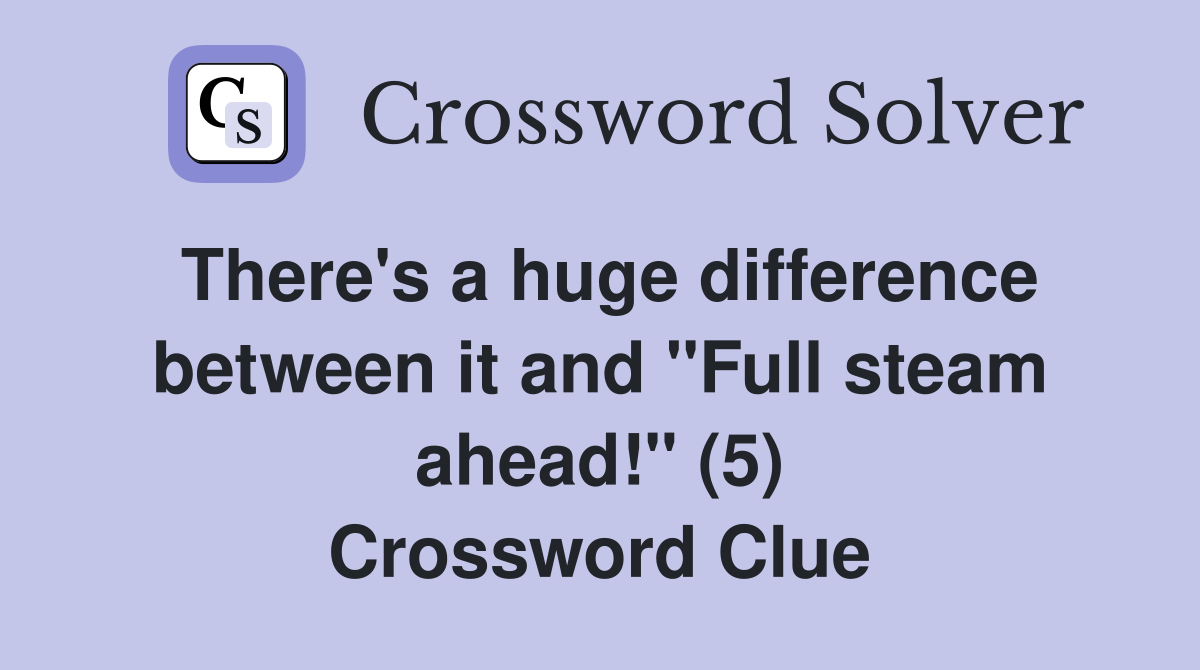 There's a huge difference between it and "Full steam ahead!" (5) Crossword Clue