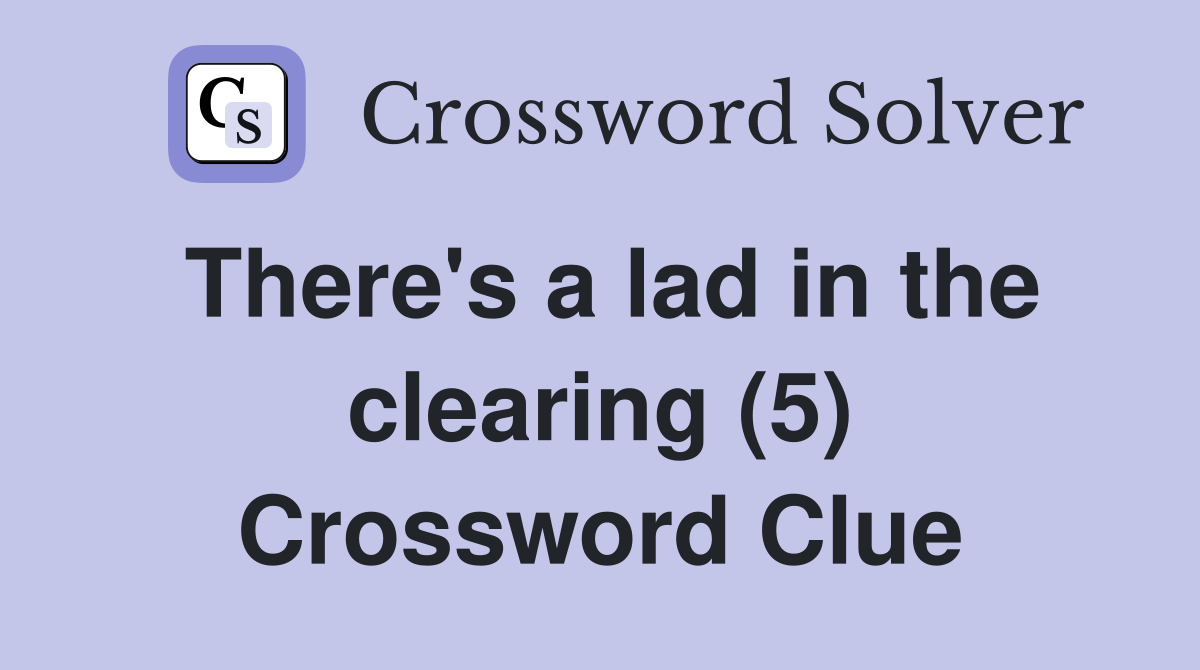 There's a lad in the clearing (5) Crossword Clue