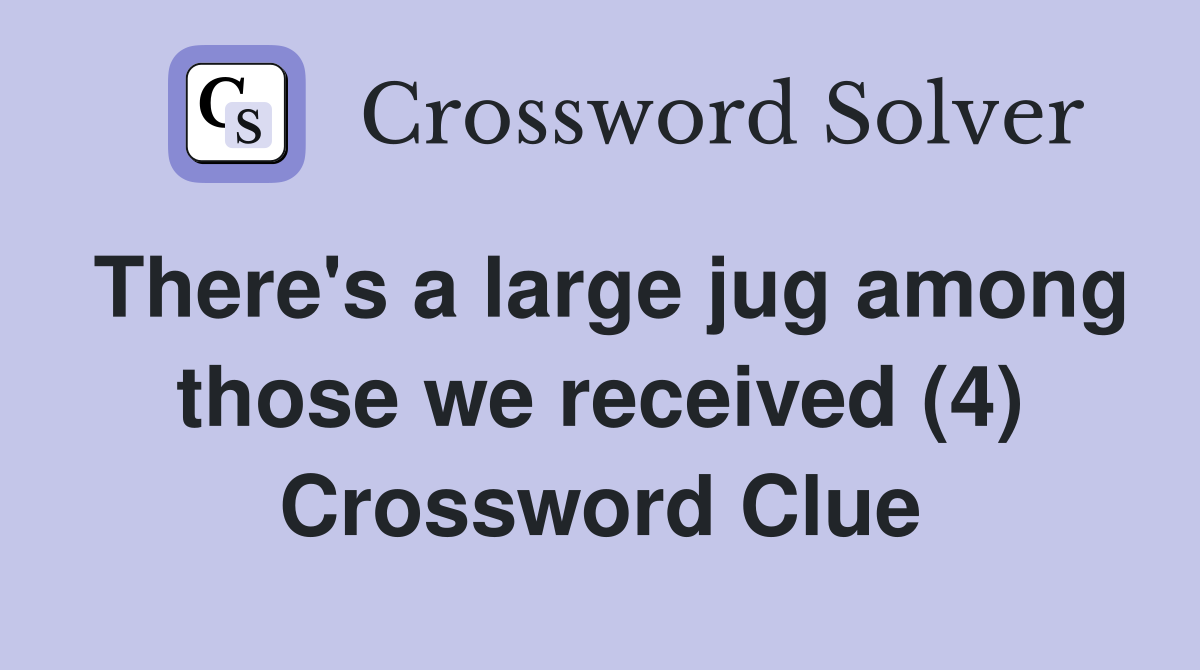 There's a large jug among those we received (4) Crossword Clue