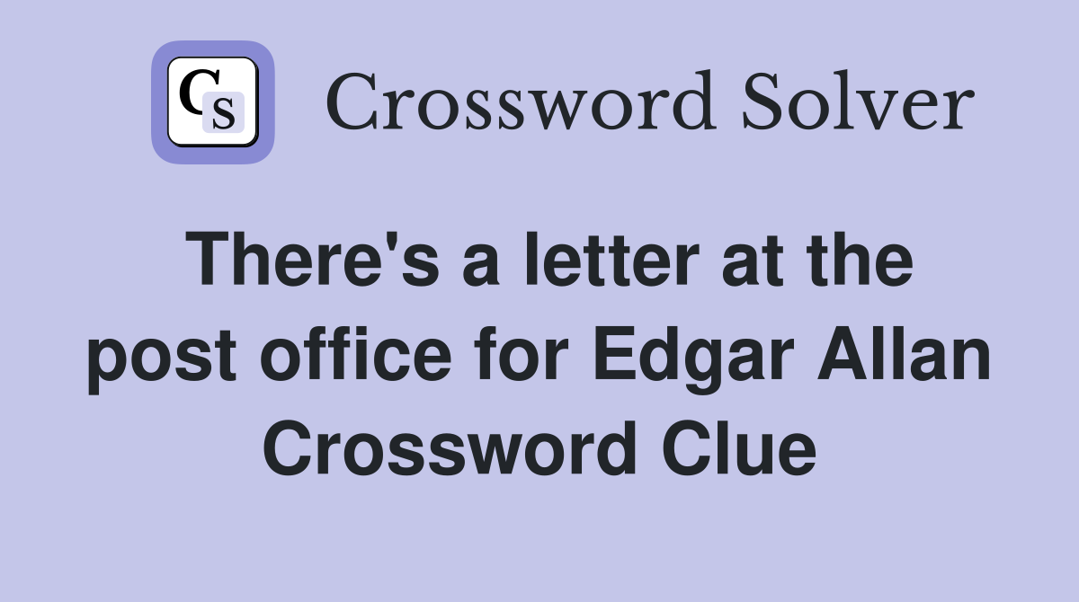 There's a letter at the post office for Edgar Allan Crossword Clue