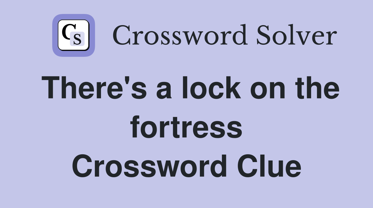 There's a lock on the fortress Crossword Clue