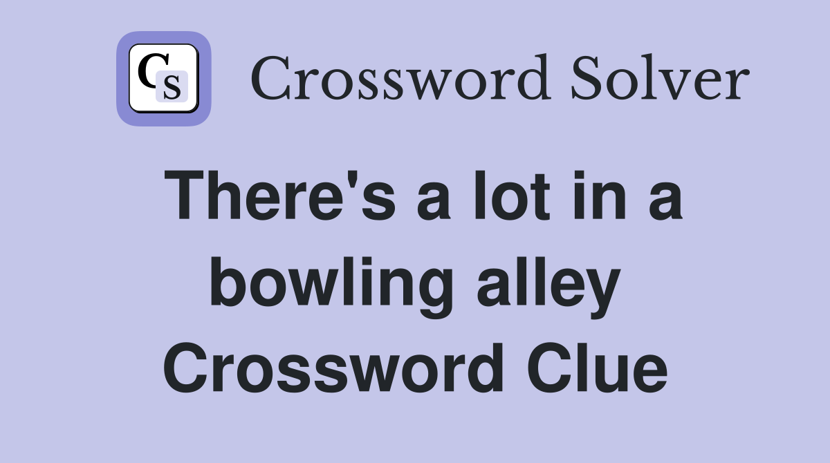 There's a lot in a bowling alley Crossword Clue