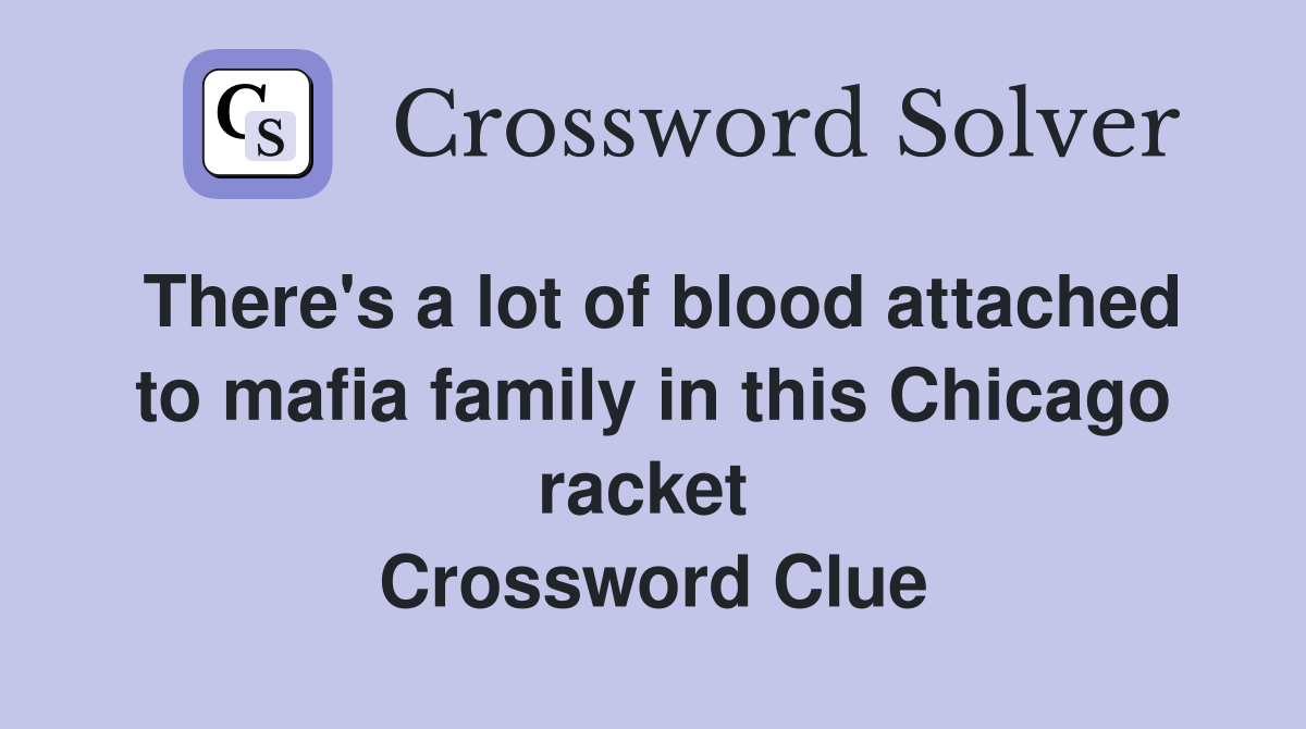 There's a lot of blood attached to mafia family in this Chicago racket  Crossword Clue