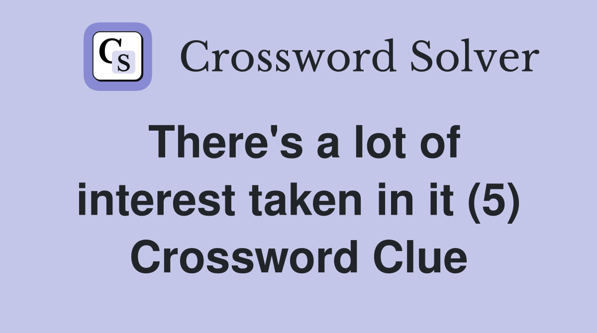 There's a lot of interest taken in it (5) Crossword Clue