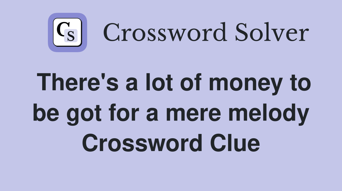There's a lot of money to be got for a mere melody Crossword Clue
