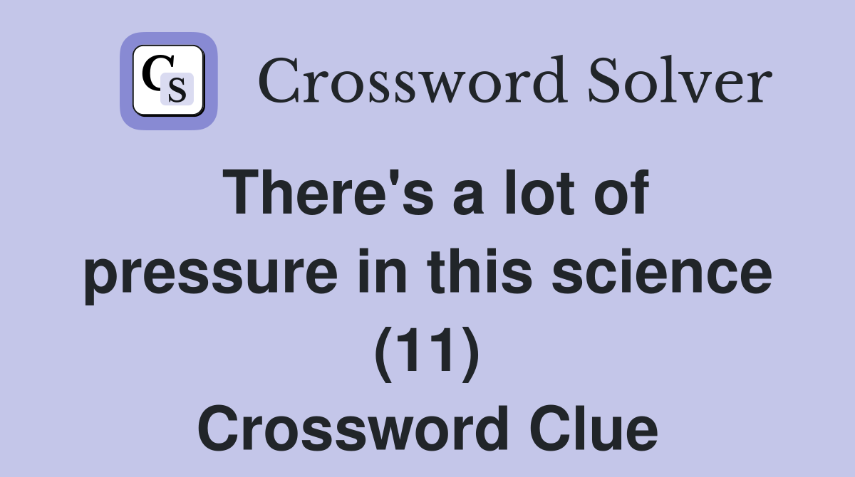 There's a lot of pressure in this science (11) Crossword Clue