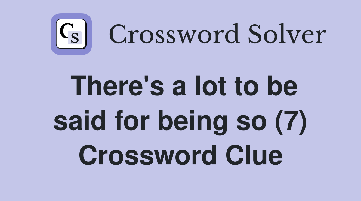 There's a lot to be said for being so (7) Crossword Clue