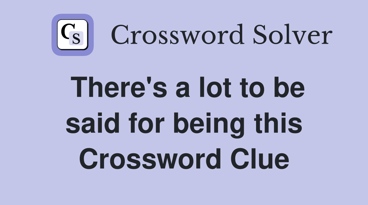 There's a lot to be said for being this Crossword Clue