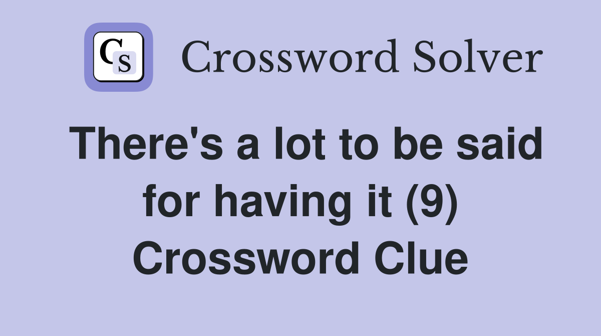 There's a lot to be said for having it (9) Crossword Clue