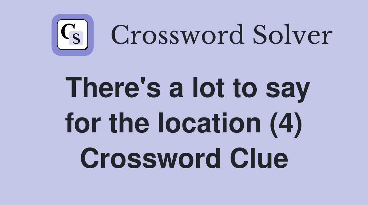 There's a lot to say for the location (4) Crossword Clue