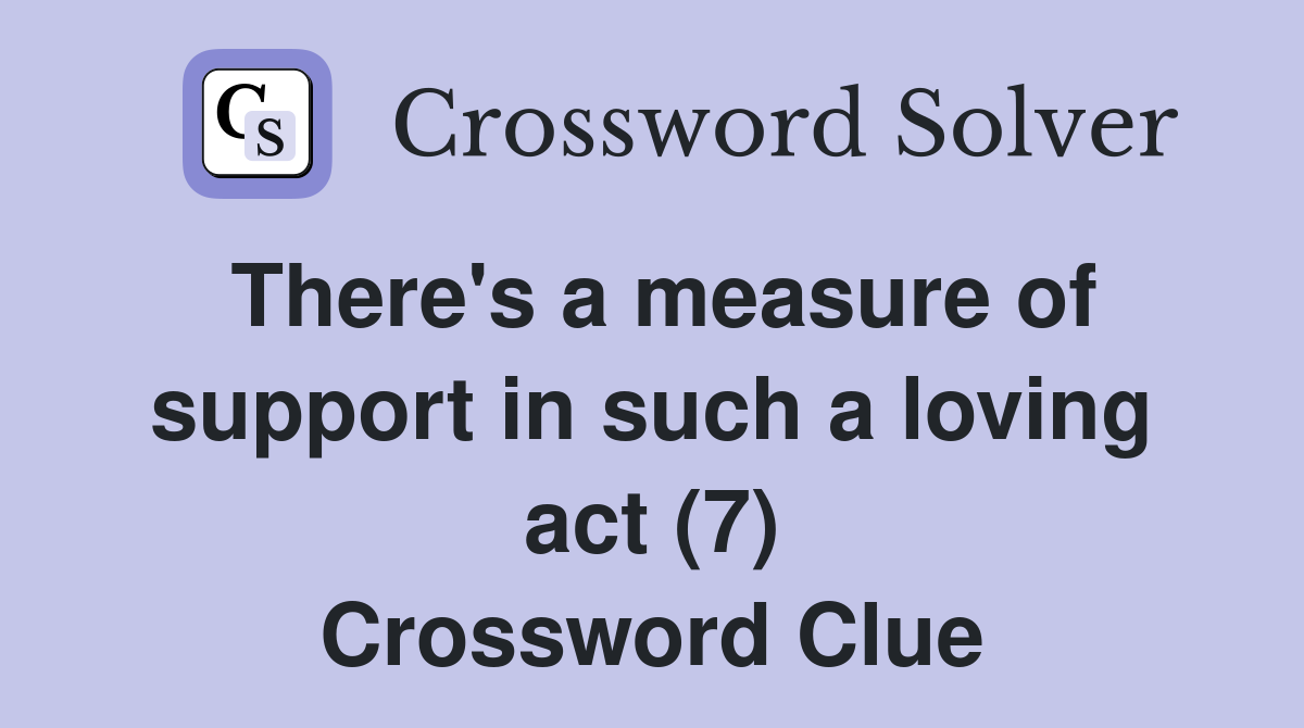There's a measure of support in such a loving act (7) Crossword Clue