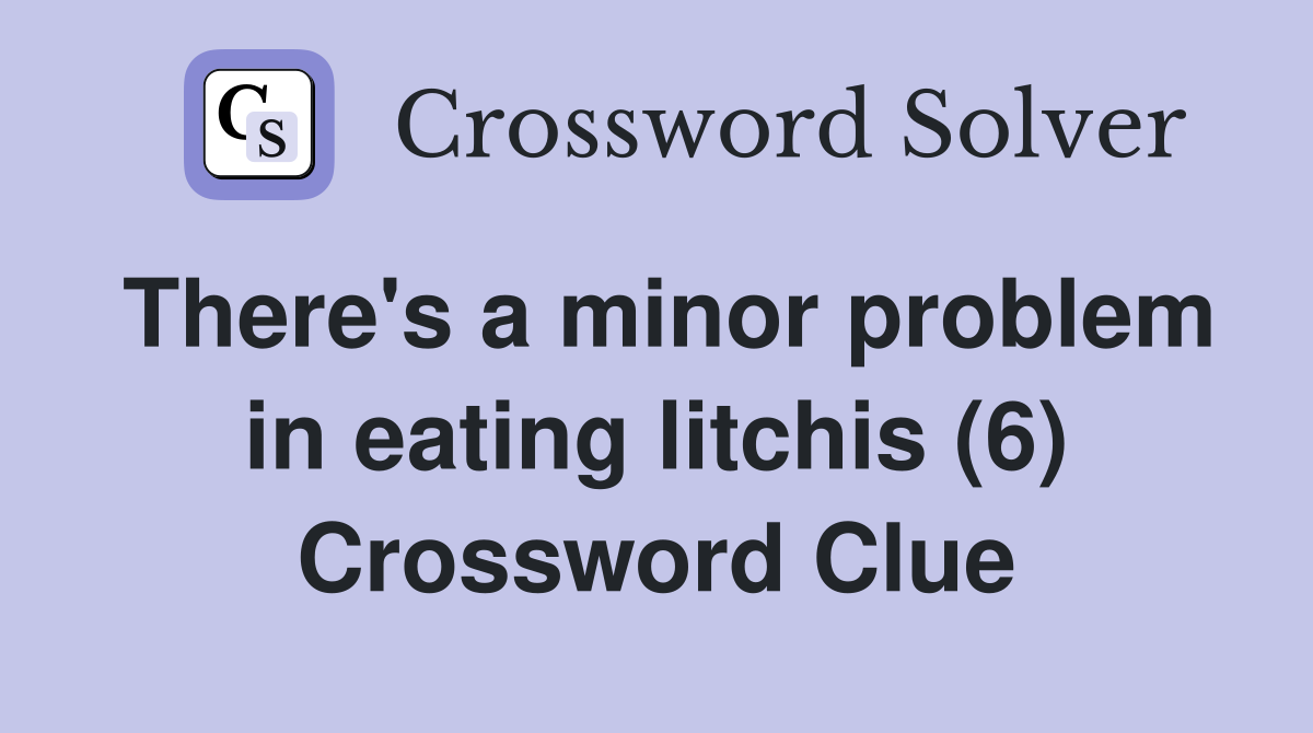 There's a minor problem in eating litchis (6) Crossword Clue