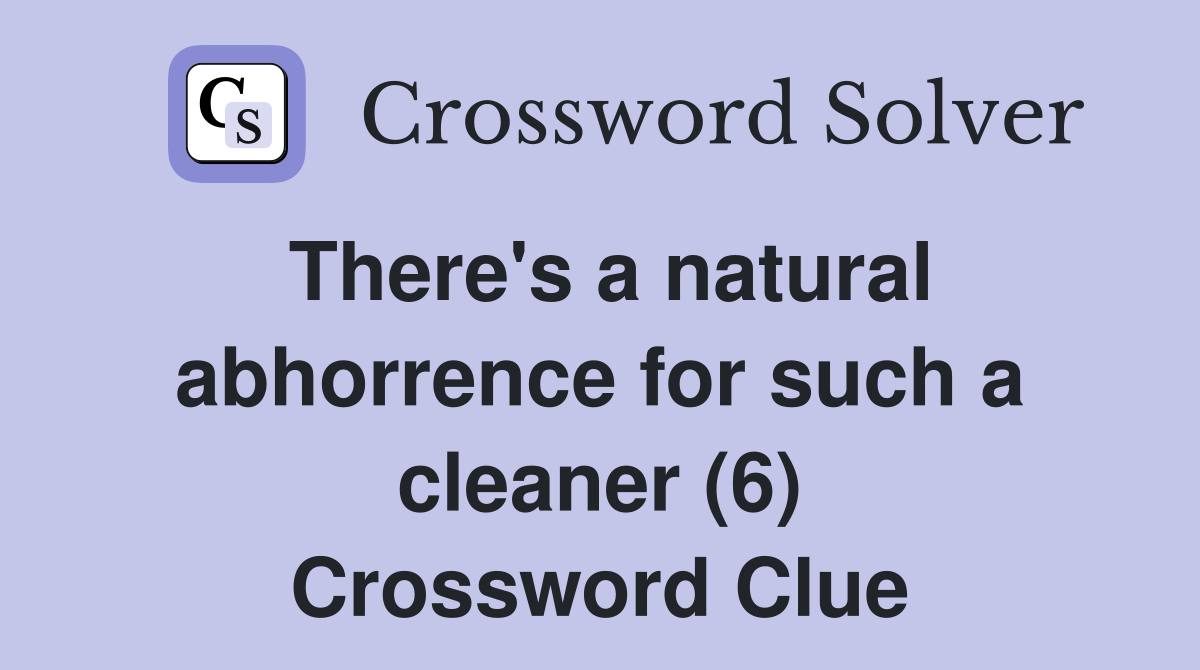 There's a natural abhorrence for such a cleaner (6) Crossword Clue