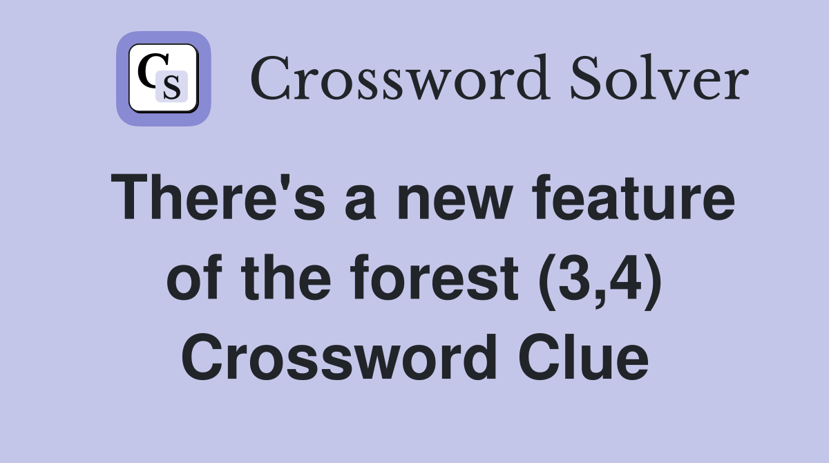 There's a new feature of the forest (3,4) Crossword Clue