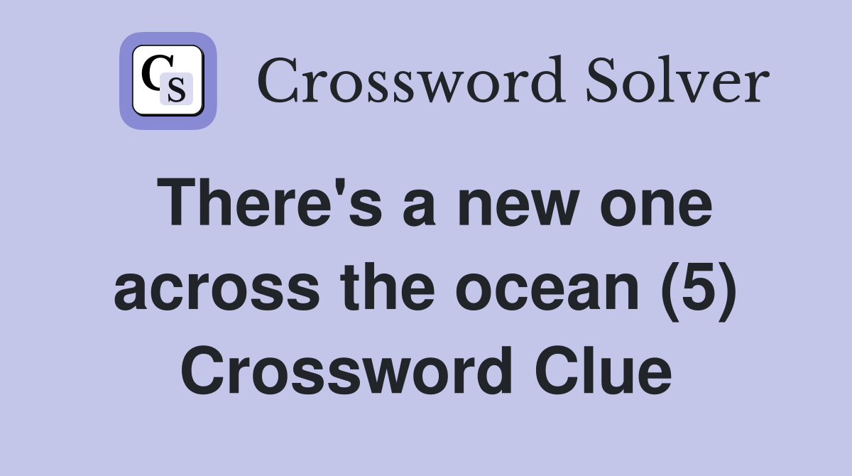 There's a new one across the ocean (5) Crossword Clue