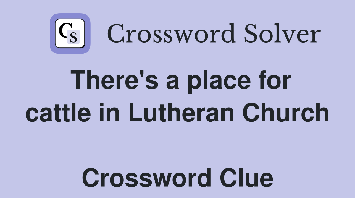 There's a place for cattle in Lutheran Church  Crossword Clue