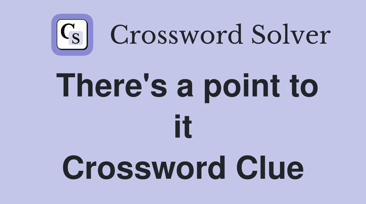 There's a point to it Crossword Clue