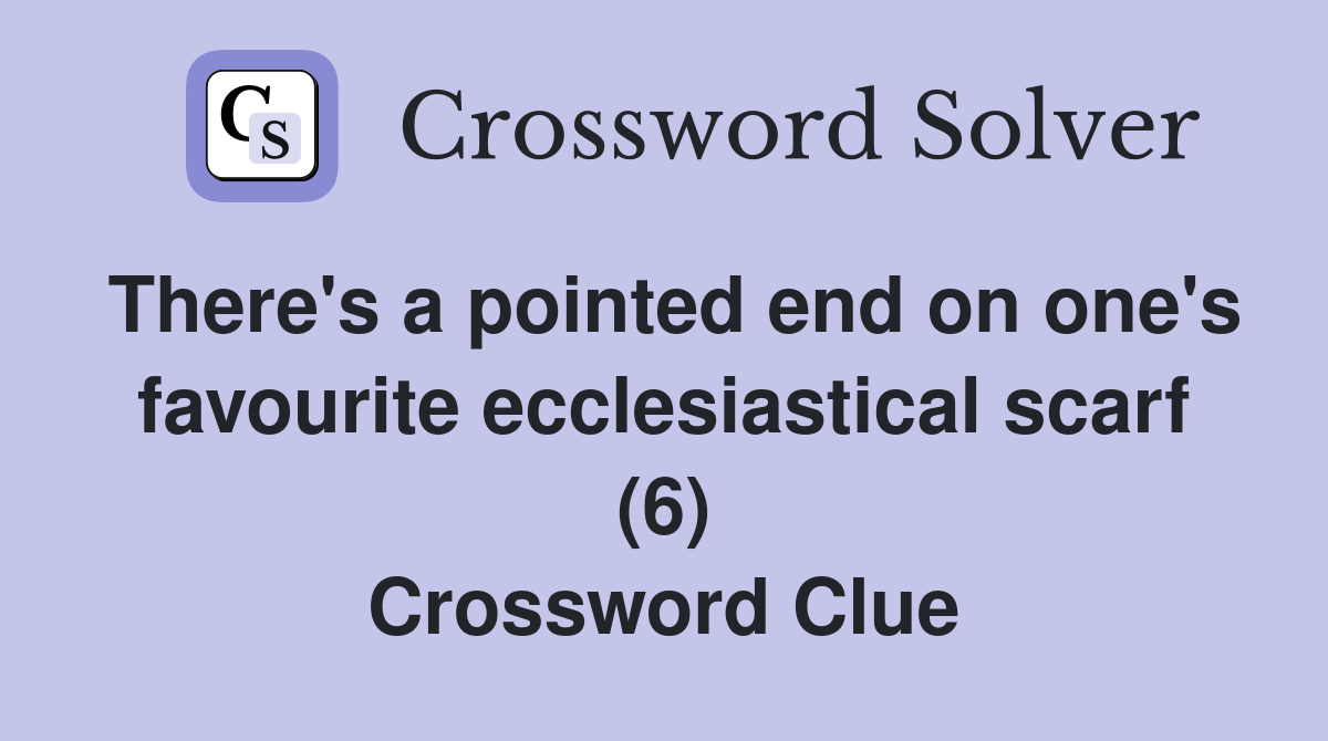 There's a pointed end on one's favourite ecclesiastical scarf (6) Crossword Clue