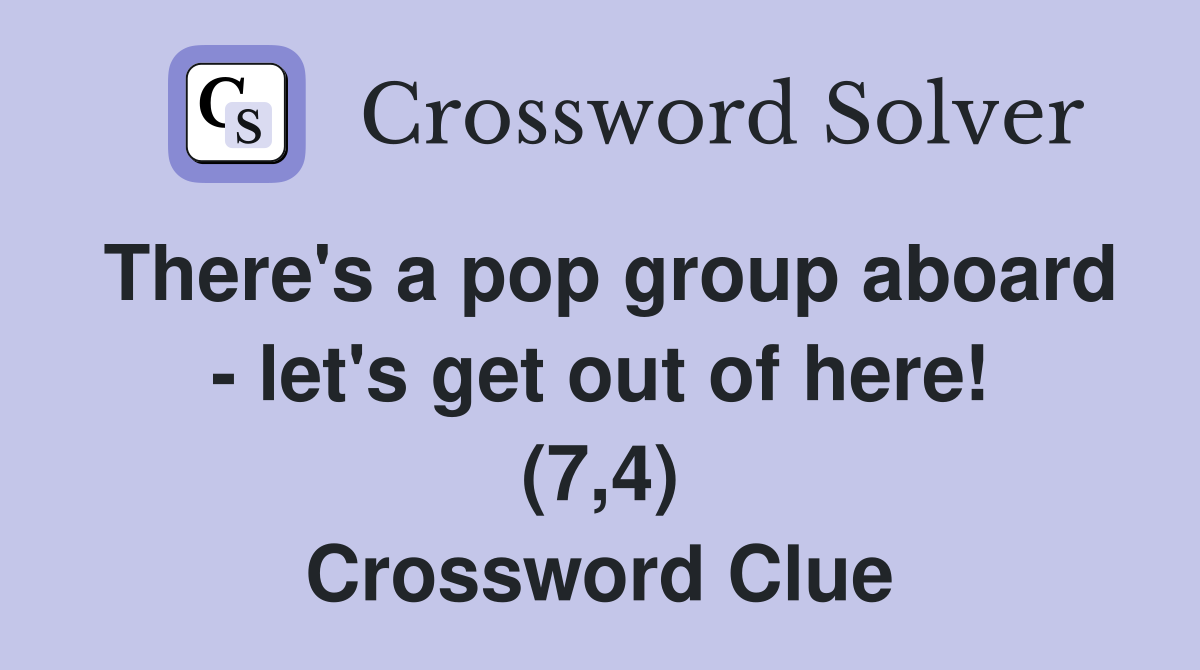 There's a pop group aboard - let's get out of here! (7,4) Crossword Clue