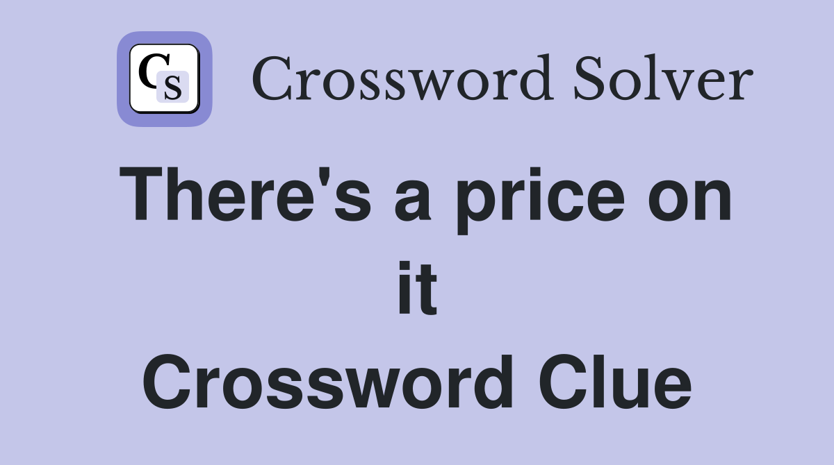 There's a price on it Crossword Clue