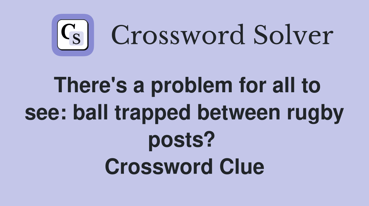 There's a problem for all to see: ball trapped between rugby posts?  Crossword Clue