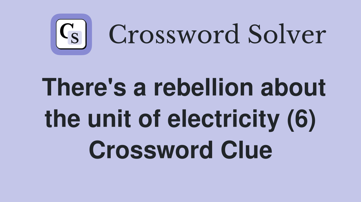 There's a rebellion about the unit of electricity (6) Crossword Clue