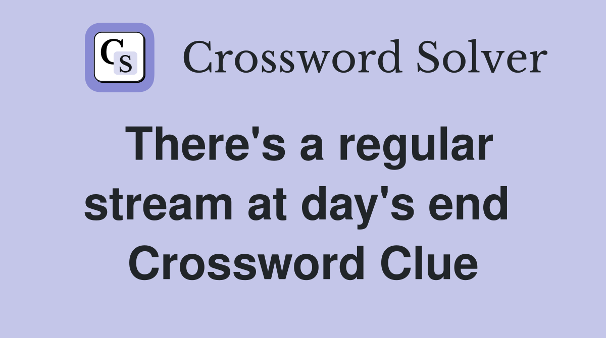 There's a regular stream at day's end  Crossword Clue