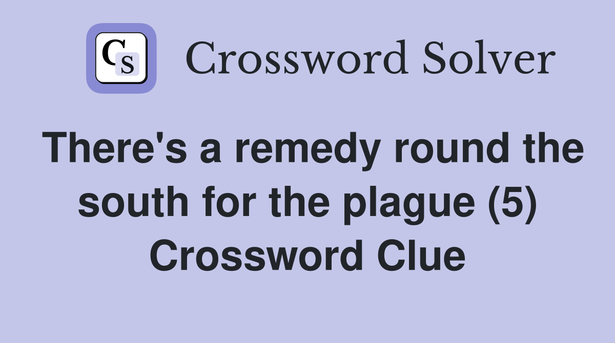 There's a remedy round the south for the plague (5) Crossword Clue