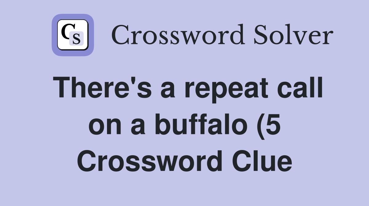 There #39 s a repeat call on a buffalo (5) Crossword Clue Answers There #39 s a repeat call on a buffalo (5) Crossword Clue Answers
