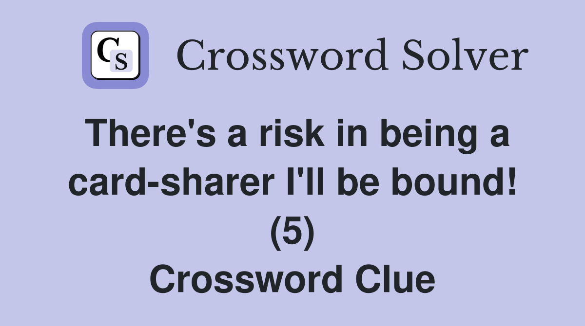 There's a risk in being a card-sharer I'll be bound! (5) Crossword Clue