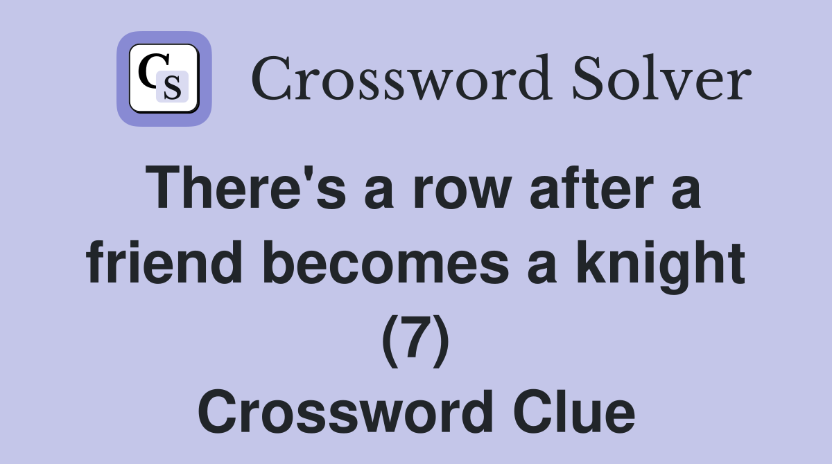 There's a row after a friend becomes a knight (7) Crossword Clue