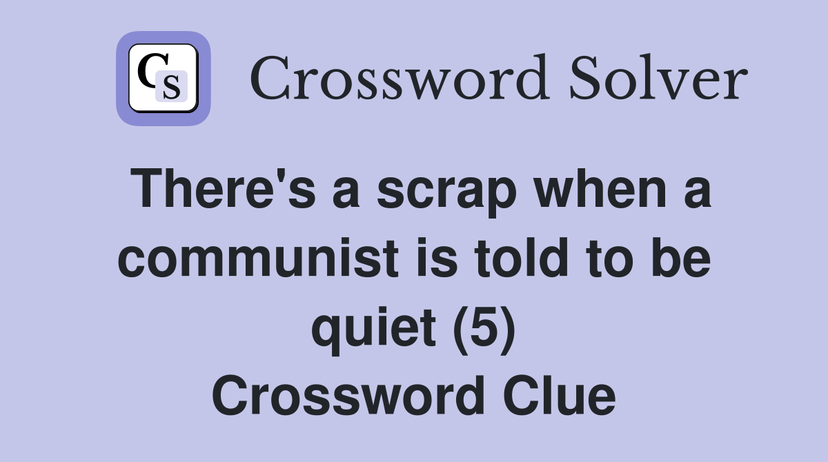 There's a scrap when a communist is told to be quiet (5) Crossword Clue