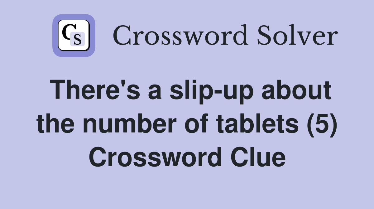 There's a slip-up about the number of tablets (5) Crossword Clue