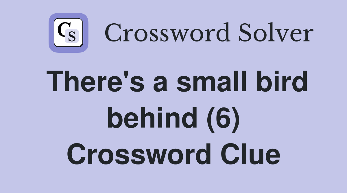 There's a small bird behind (6) Crossword Clue